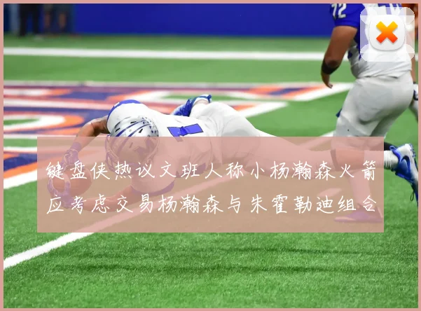 键盘侠热议文班人称小杨瀚森火箭应考虑交易杨瀚森与朱霍勒迪组合
