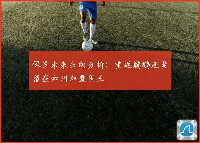 保罗未来去向分析：重返鹈鹕还是留在加州加盟国王